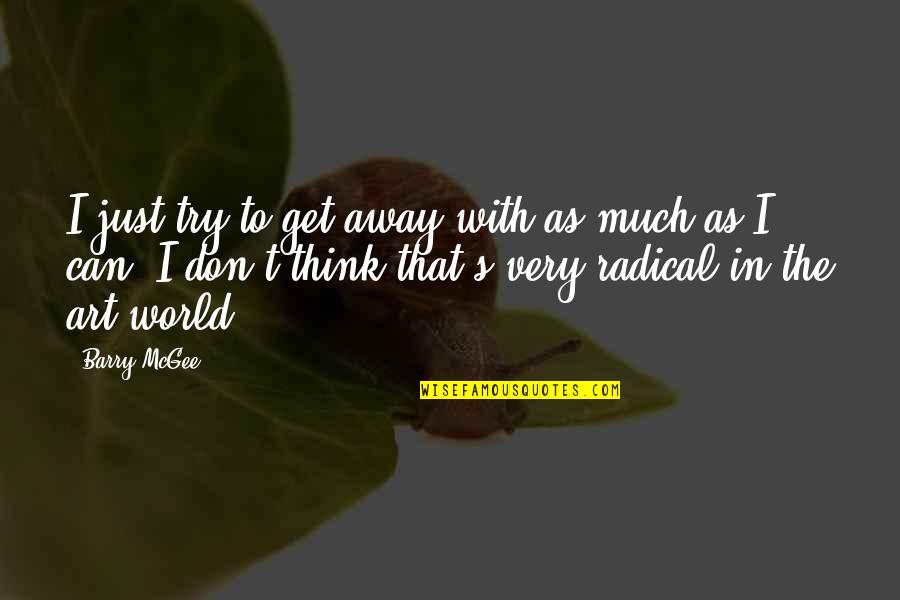 Art In Quotes By Barry McGee: I just try to get away with as Art In Quotes By Barry McGee: I just try to get away with as