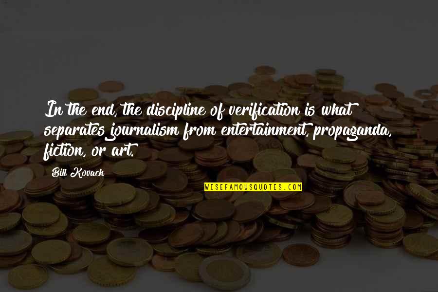 Art In Quotes By Bill Kovach: In the end, the discipline of verification is