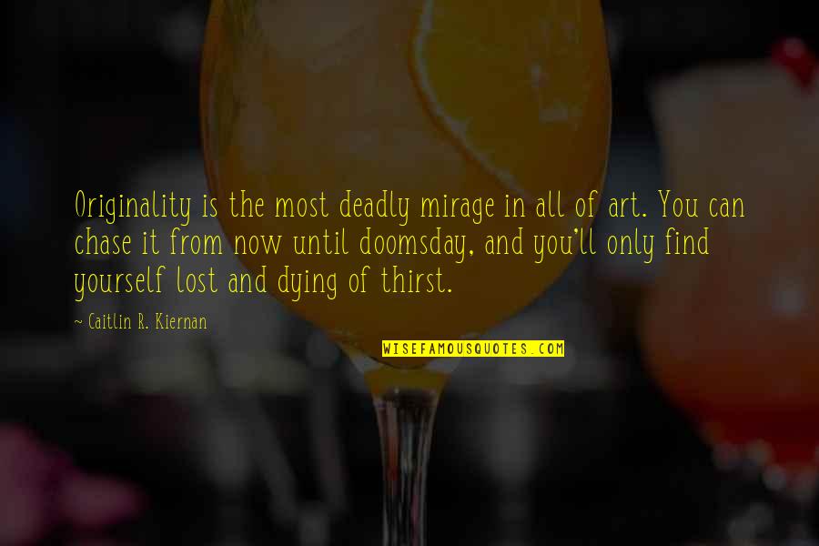 Art In Quotes By Caitlin R. Kiernan: Originality is the most deadly mirage in all