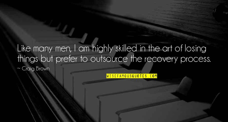 Art In Quotes By Craig Brown: Like many men, I am highly skilled in Art In Quotes By Craig Brown: Like many men, I am highly skilled in