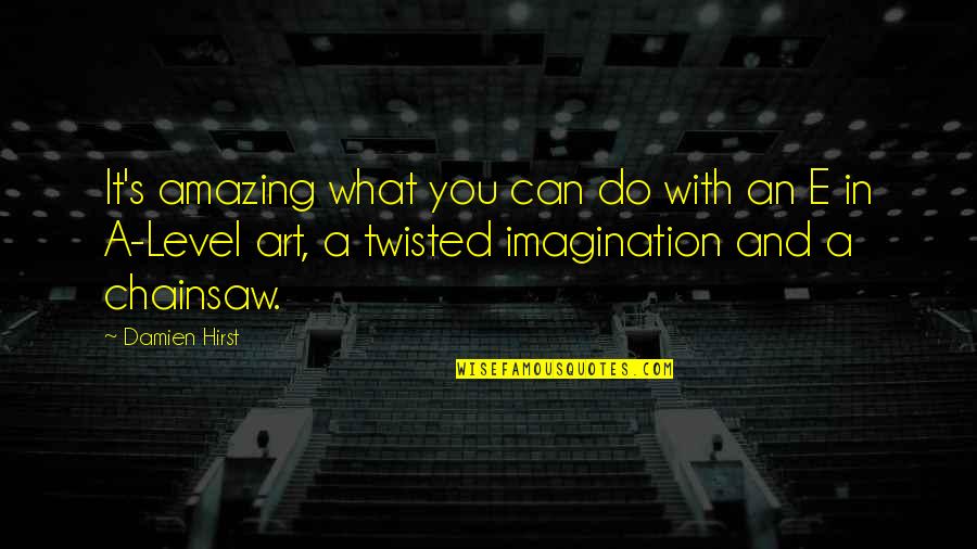 Art In Quotes By Damien Hirst: It's amazing what you can do with an