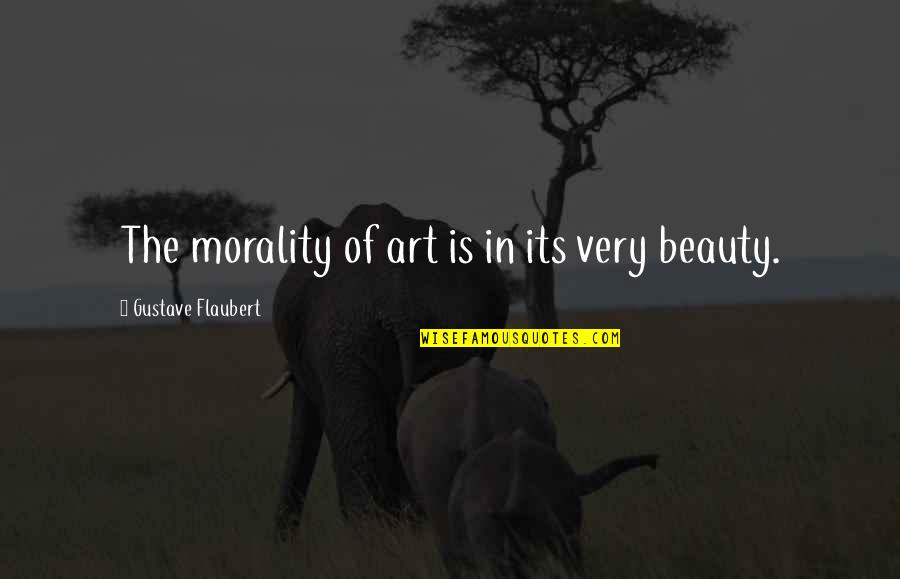 Art In Quotes By Gustave Flaubert: The morality of art is in its very