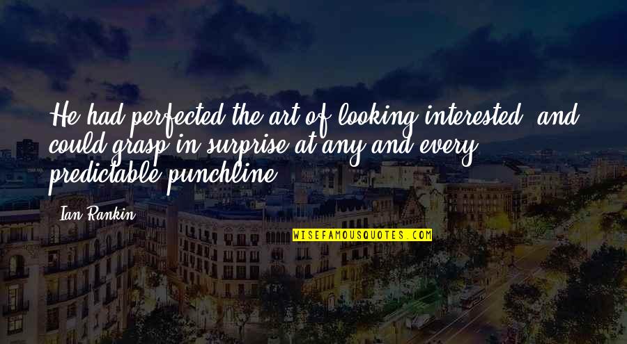 Art In Quotes By Ian Rankin: He had perfected the art of looking interested, Art In Quotes By Ian Rankin: He had perfected the art of looking interested,