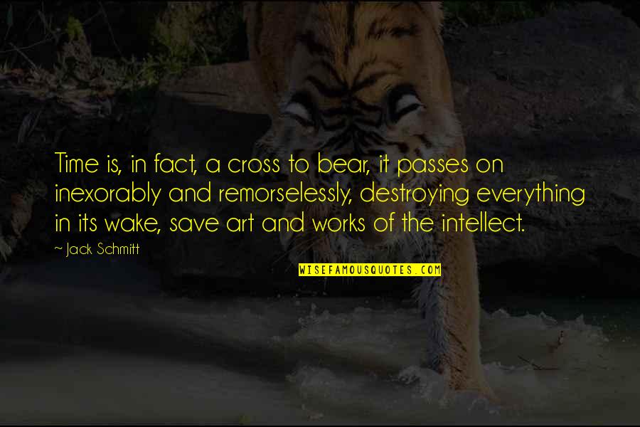 Art In Quotes By Jack Schmitt: Time is, in fact, a cross to bear,