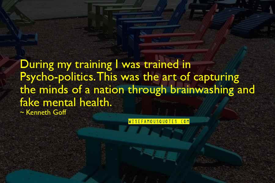 Art In Quotes By Kenneth Goff: During my training I was trained in Psycho-politics.