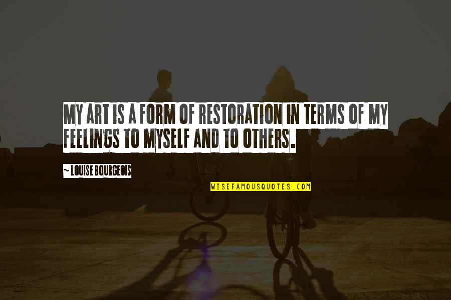 Art In Quotes By Louise Bourgeois: My art is a form of restoration in