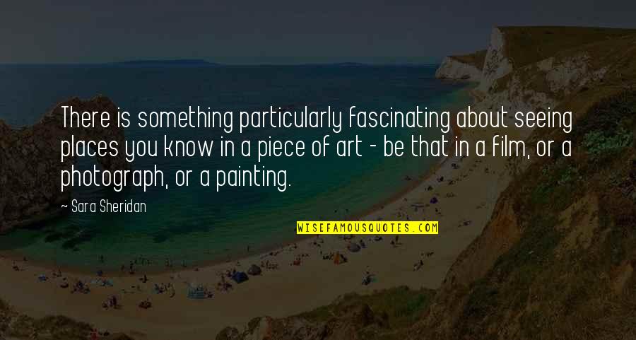 Art In Quotes By Sara Sheridan: There is something particularly fascinating about seeing places