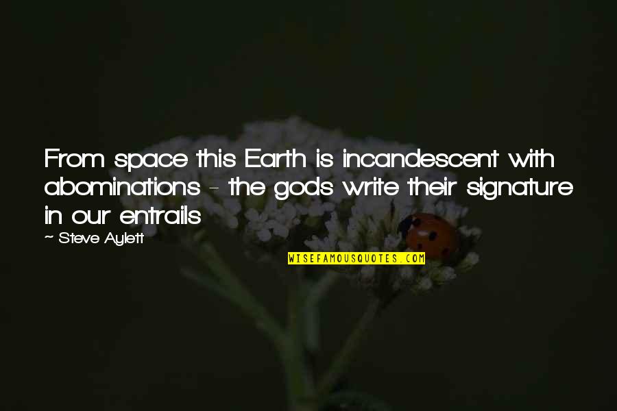 Art In Quotes By Steve Aylett: From space this Earth is incandescent with abominations Art In Quotes By Steve Aylett: From space this Earth is incandescent with abominations