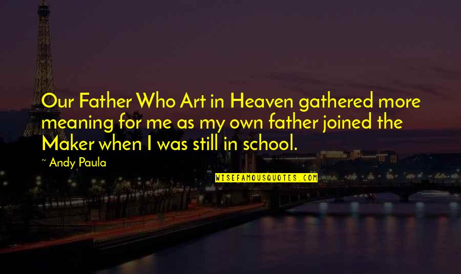 Art In School Quotes By Andy Paula: Our Father Who Art in Heaven gathered more