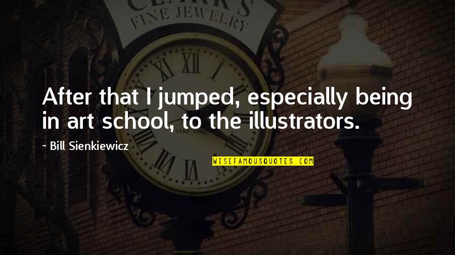 Art In School Quotes By Bill Sienkiewicz: After that I jumped, especially being in art