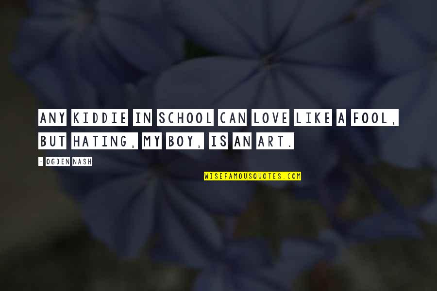 Art In School Quotes By Ogden Nash: Any kiddie in school can love like a