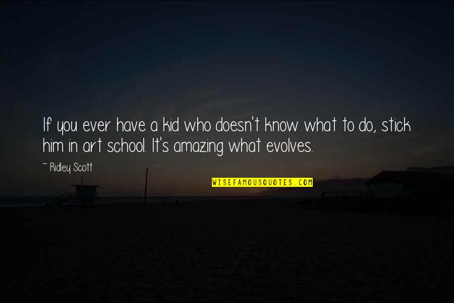 Art In School Quotes By Ridley Scott: If you ever have a kid who doesn't