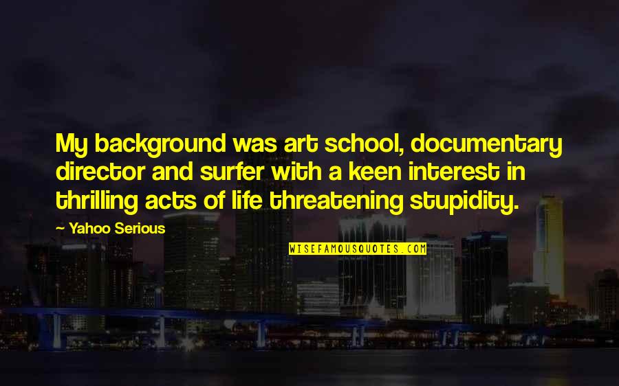 Art In School Quotes By Yahoo Serious: My background was art school, documentary director and