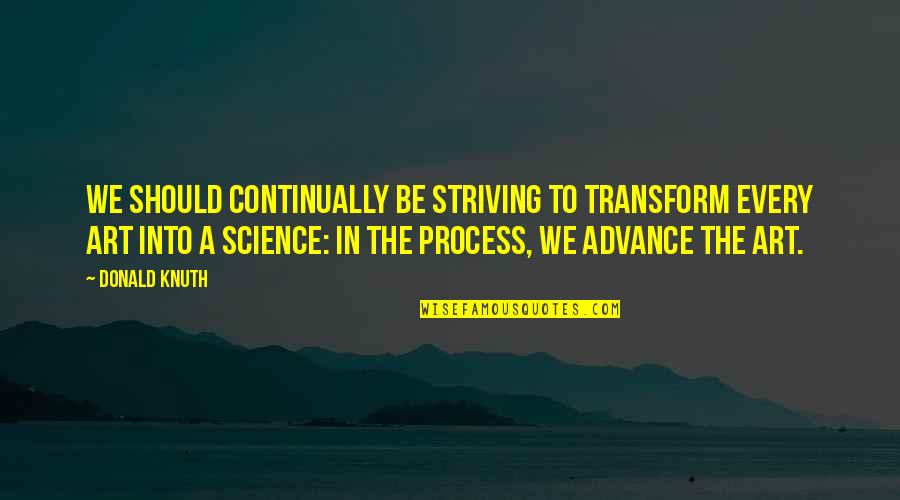 Art In Science Quotes By Donald Knuth: We should continually be striving to transform every