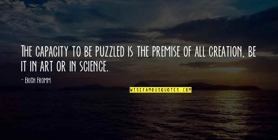 Art In Science Quotes By Erich Fromm: The capacity to be puzzled is the premise