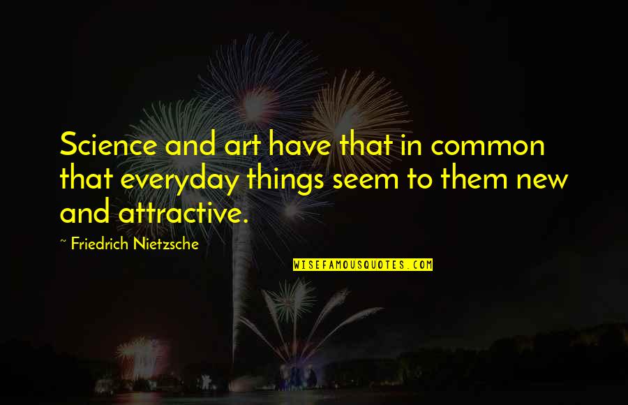 Art In Science Quotes By Friedrich Nietzsche: Science and art have that in common that