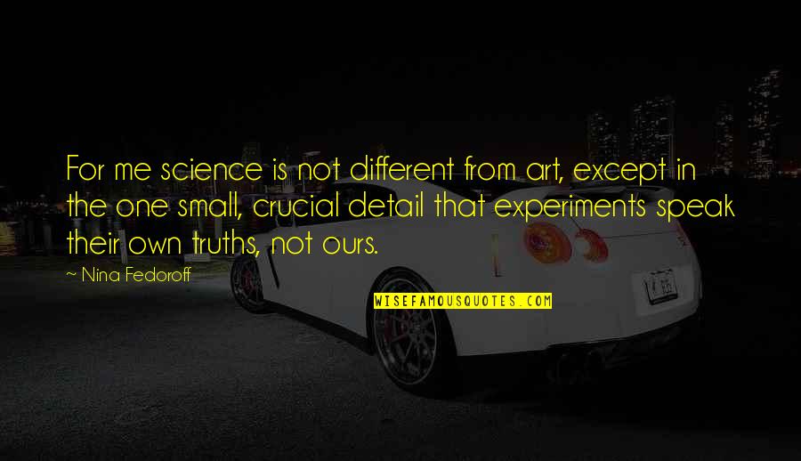 Art In Science Quotes By Nina Fedoroff: For me science is not different from art,