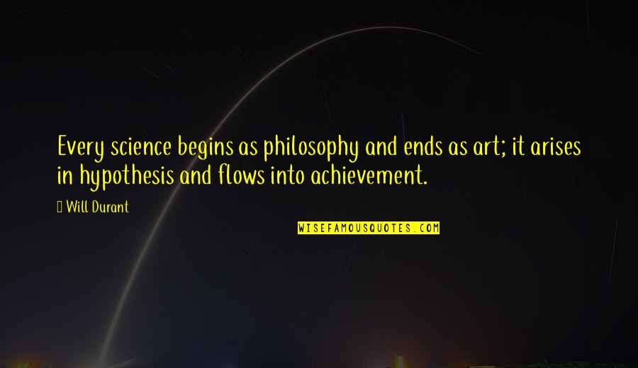 Art In Science Quotes By Will Durant: Every science begins as philosophy and ends as