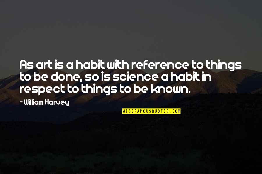 Art In Science Quotes By William Harvey: As art is a habit with reference to