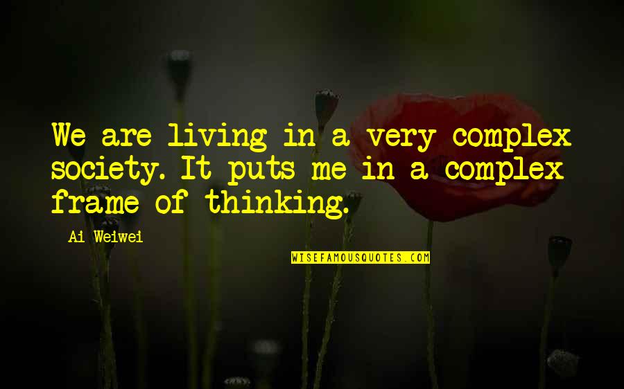 Art In Society Quotes By Ai Weiwei: We are living in a very complex society.