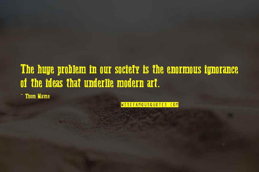 Art In Society Quotes By Thom Mayne: The huge problem in our society is the