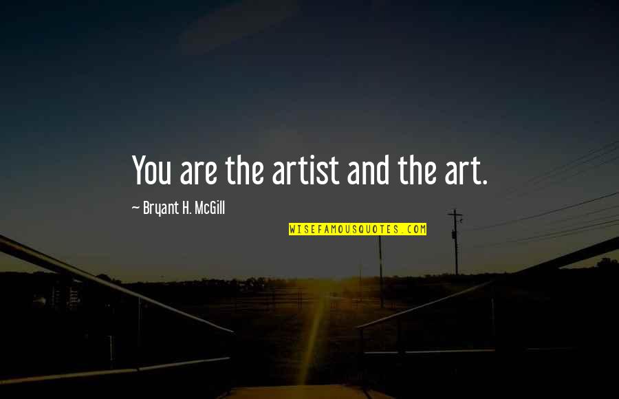 Art In The Awakening Quotes By Bryant H. McGill: You are the artist and the art. Art In The Awakening Quotes By Bryant H. McGill: You are the artist and the art.