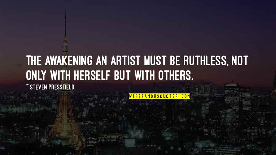 Art In The Awakening Quotes By Steven Pressfield: The awakening an artist must be ruthless, not Art In The Awakening Quotes By Steven Pressfield: The awakening an artist must be ruthless, not