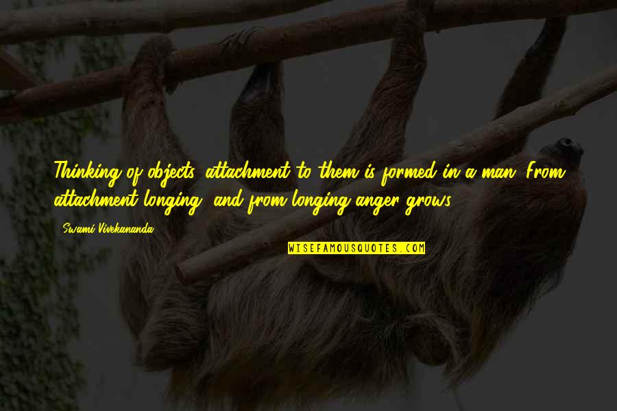 Art In The Awakening Quotes By Swami Vivekananda: Thinking of objects, attachment to them is formed Art In The Awakening Quotes By Swami Vivekananda: Thinking of objects, attachment to them is formed
