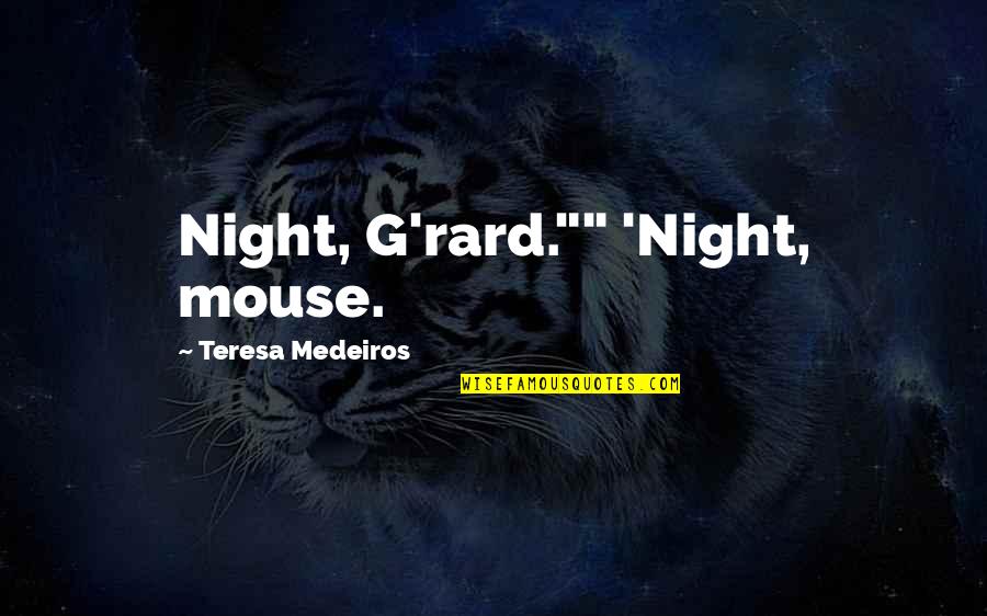 Art In The Awakening Quotes By Teresa Medeiros: Night, G'rard."" 'Night, mouse. Art In The Awakening Quotes By Teresa Medeiros: Night, G'rard."" 'Night, mouse.