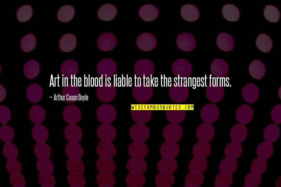 Art In The Blood Quotes By Arthur Conan Doyle: Art in the blood is liable to take