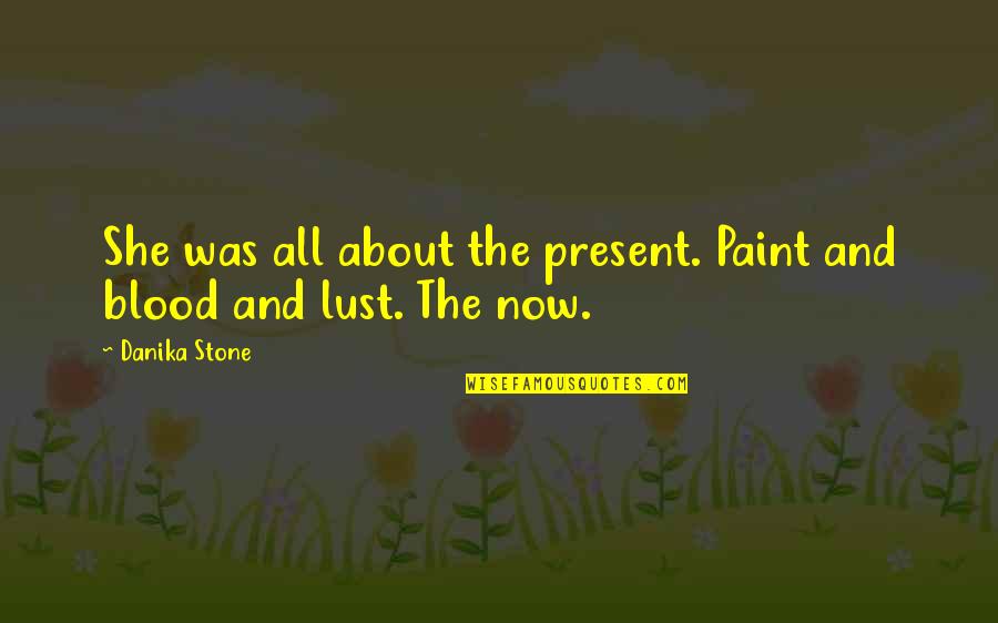 Art In The Blood Quotes By Danika Stone: She was all about the present. Paint and