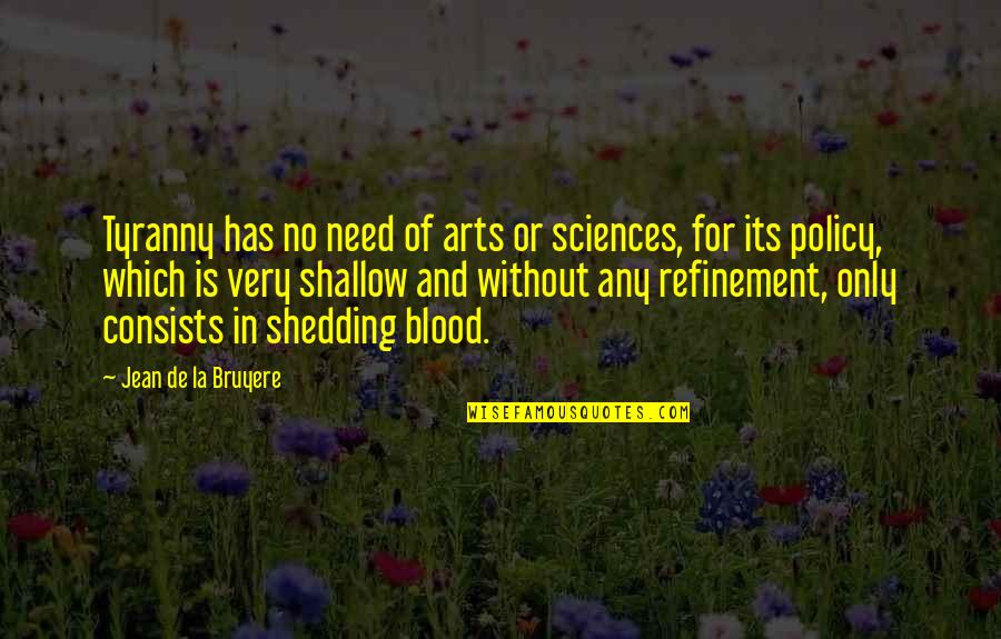 Art In The Blood Quotes By Jean De La Bruyere: Tyranny has no need of arts or sciences,