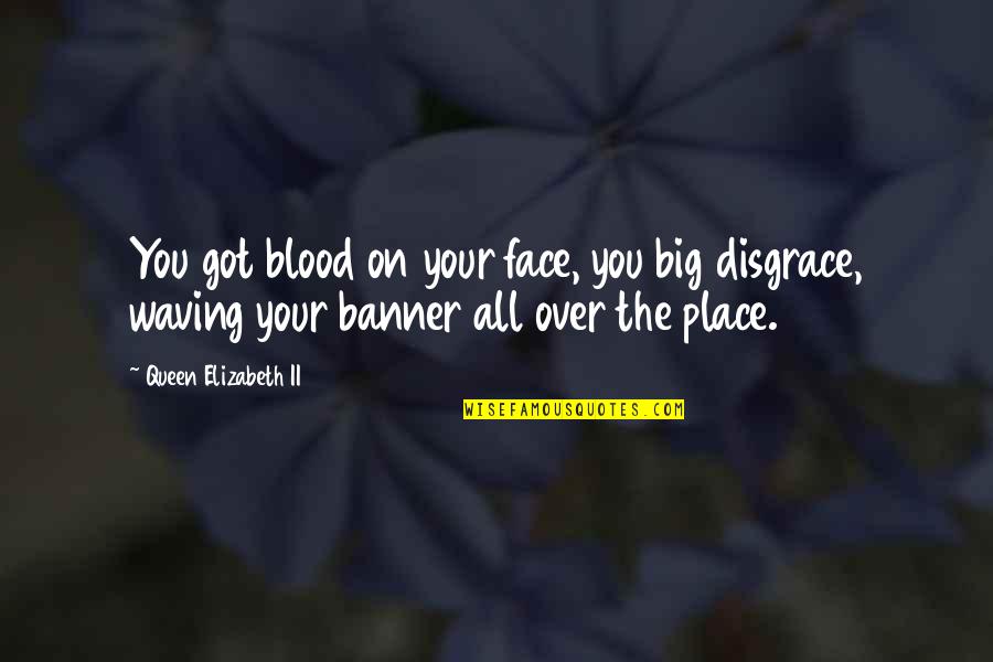Art In The Blood Quotes By Queen Elizabeth II: You got blood on your face, you big