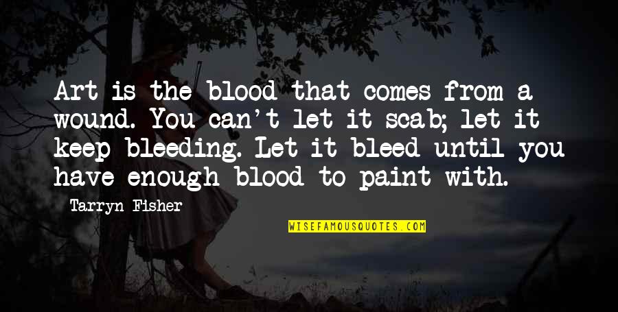 Art In The Blood Quotes By Tarryn Fisher: Art is the blood that comes from a