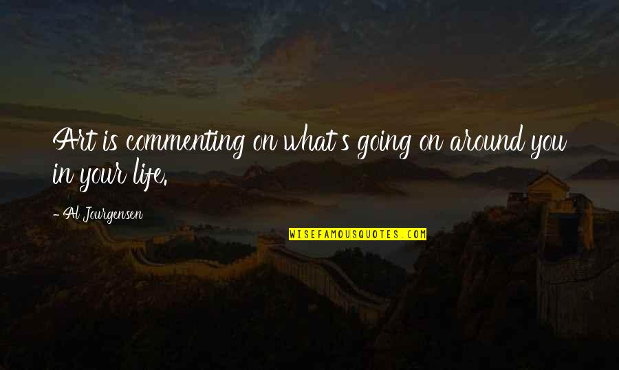 Art In Your Life Quotes By Al Jourgensen: Art is commenting on what's going on around Art In Your Life Quotes By Al Jourgensen: Art is commenting on what's going on around