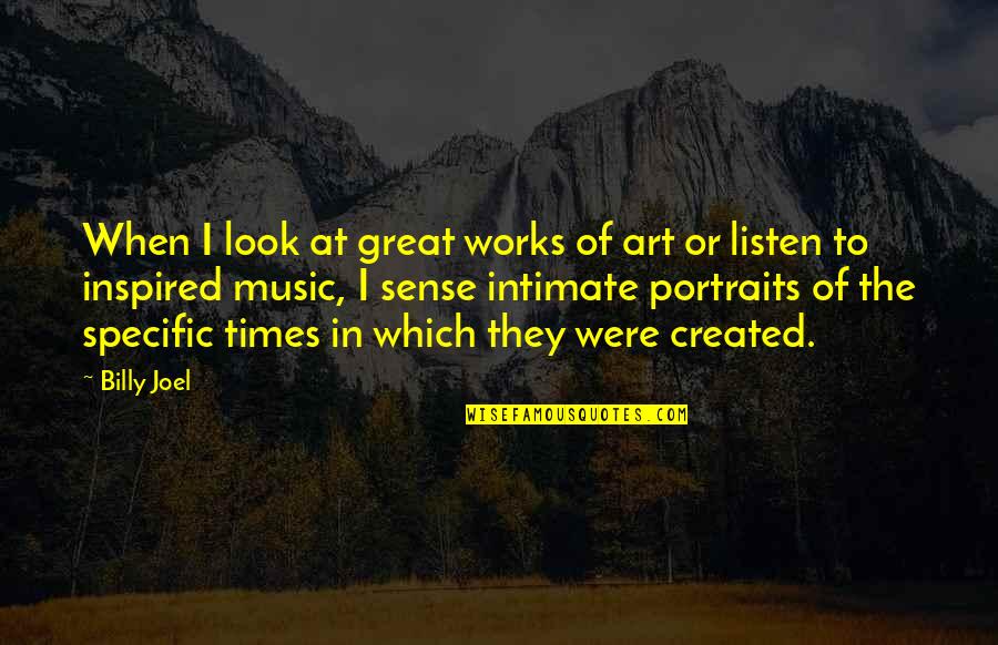 Art Inspired Quotes By Billy Joel: When I look at great works of art Art Inspired Quotes By Billy Joel: When I look at great works of art