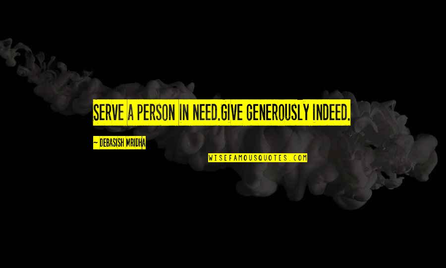 Art Inspires Quotes By Debasish Mridha: Serve a person in need.Give generously indeed.