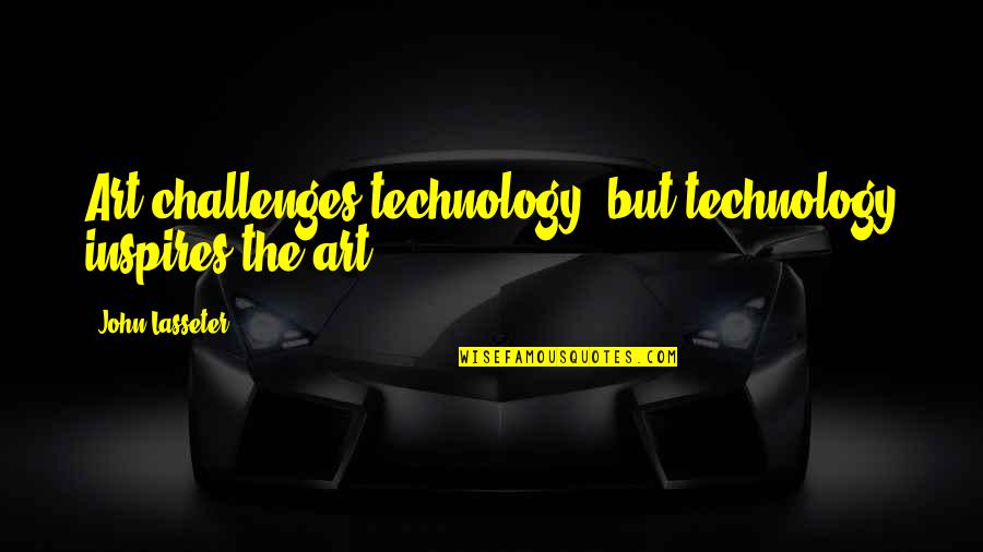 Art Inspires Quotes By John Lasseter: Art challenges technology, but technology inspires the art.