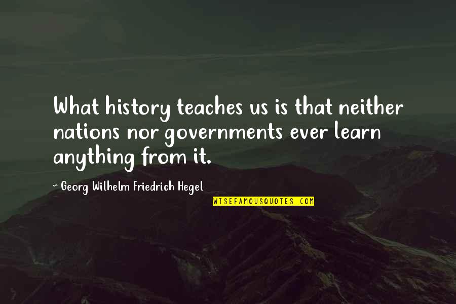 Art Integrated Learning Quotes By Georg Wilhelm Friedrich Hegel: What history teaches us is that neither nations