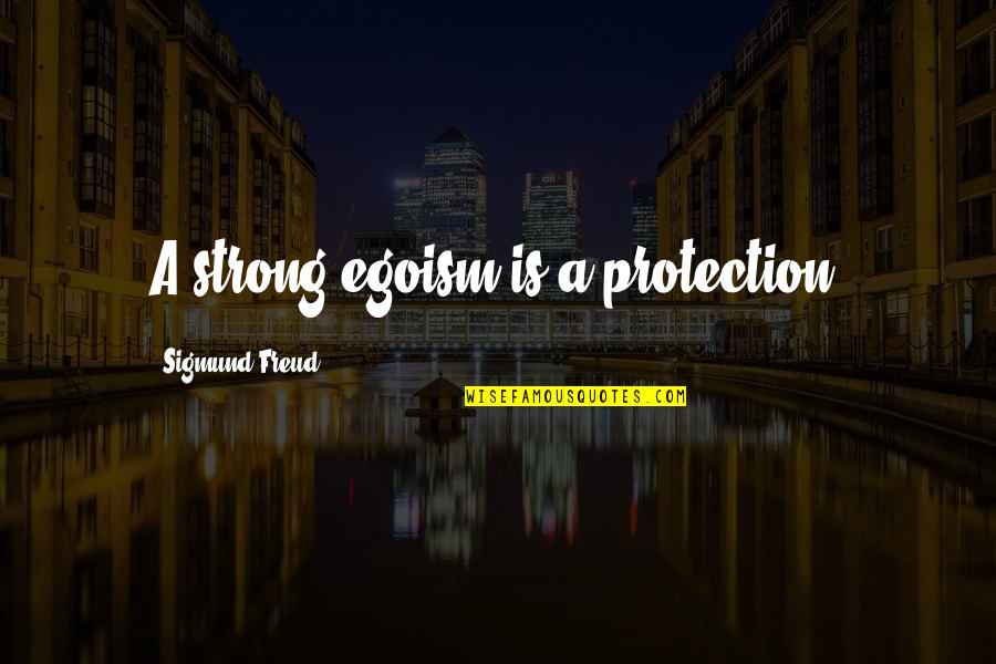 Art Integrated Learning Quotes By Sigmund Freud: A strong egoism is a protection.