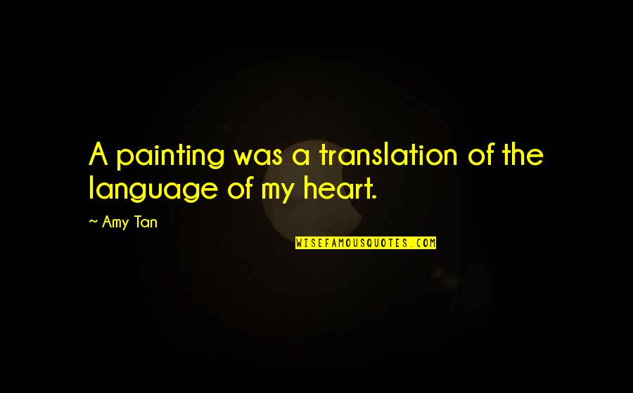 Art Is A Language Quotes By Amy Tan: A painting was a translation of the language