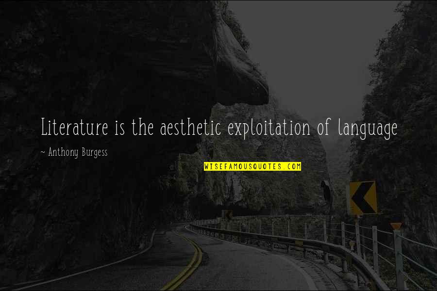 Art Is A Language Quotes By Anthony Burgess: Literature is the aesthetic exploitation of language