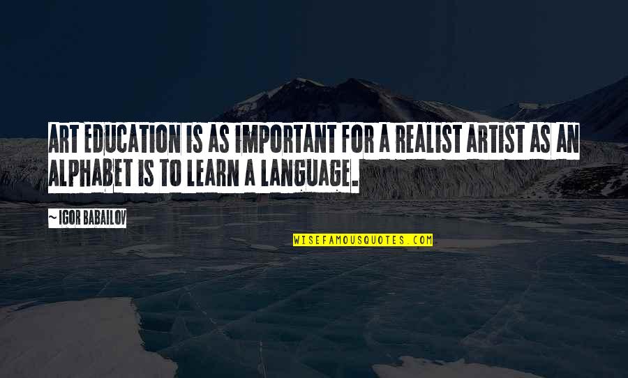 Art Is A Language Quotes By Igor Babailov: Art Education is as important for a realist