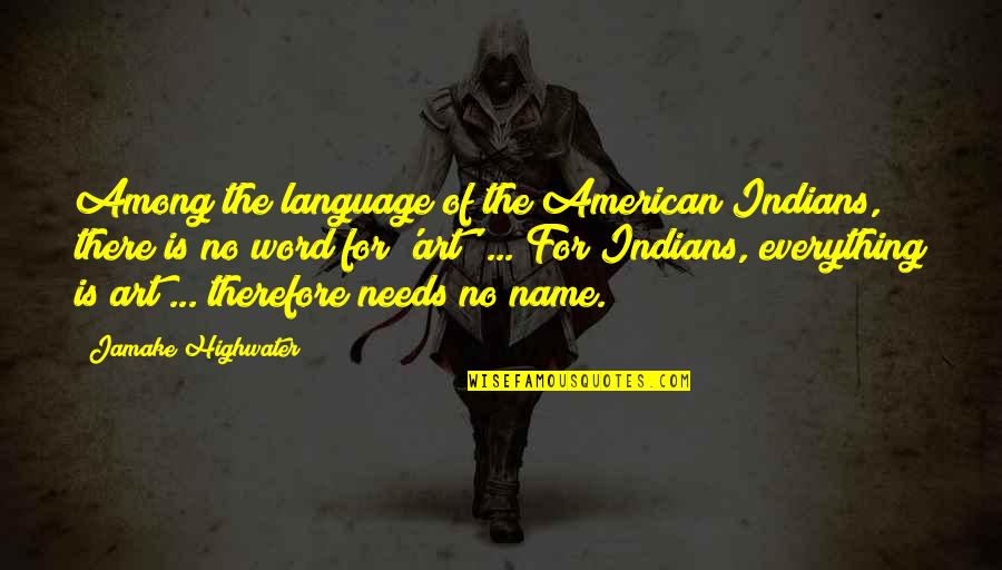 Art Is A Language Quotes By Jamake Highwater: Among the language of the American Indians, there