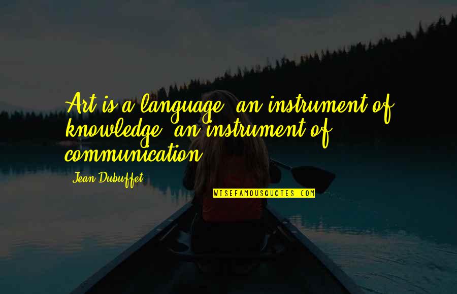 Art Is A Language Quotes By Jean Dubuffet: Art is a language, an instrument of knowledge,