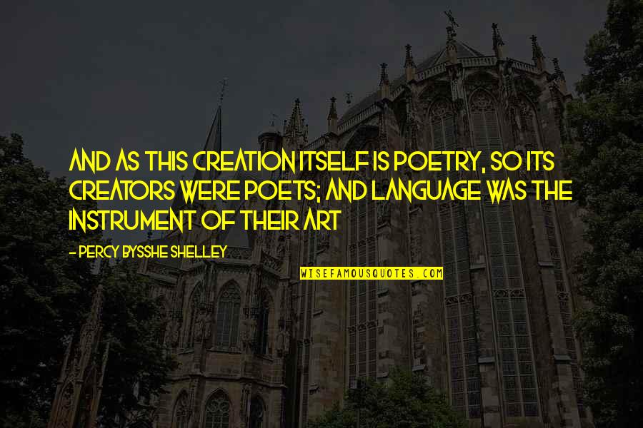 Art Is A Language Quotes By Percy Bysshe Shelley: And as this creation itself is poetry, so