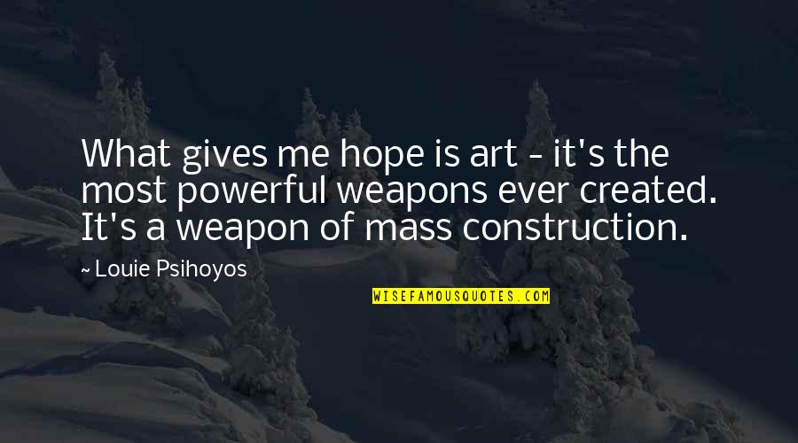 Art Is A Weapon Quotes By Louie Psihoyos: What gives me hope is art - it's Art Is A Weapon Quotes By Louie Psihoyos: What gives me hope is art - it's