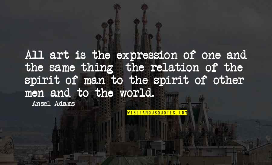 Art Is All Quotes By Ansel Adams: All art is the expression of one and Art Is All Quotes By Ansel Adams: All art is the expression of one and