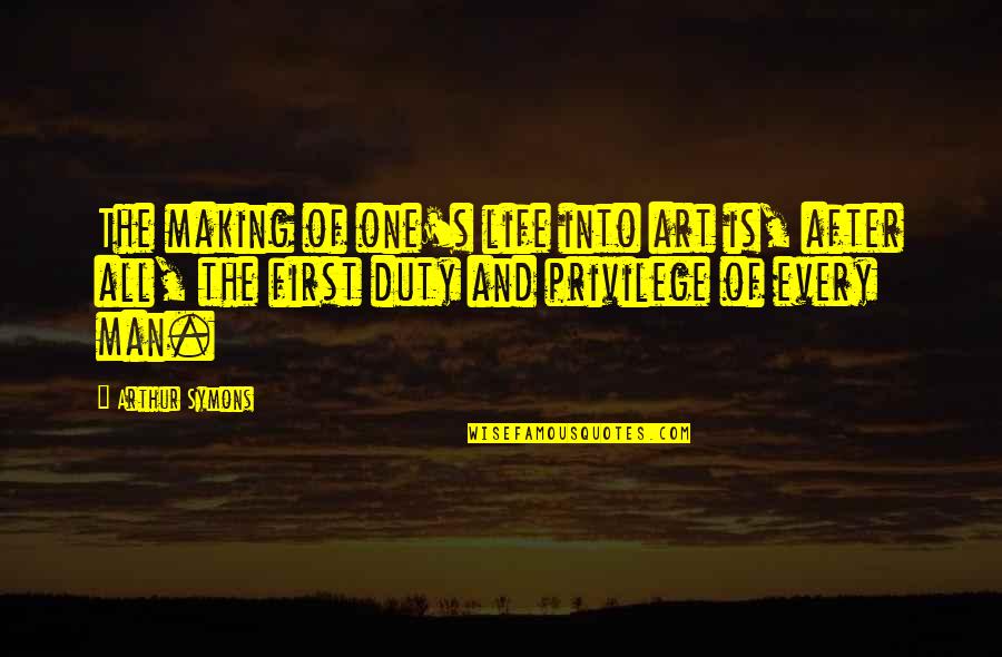 Art Is All Quotes By Arthur Symons: The making of one's life into art is, Art Is All Quotes By Arthur Symons: The making of one's life into art is,
