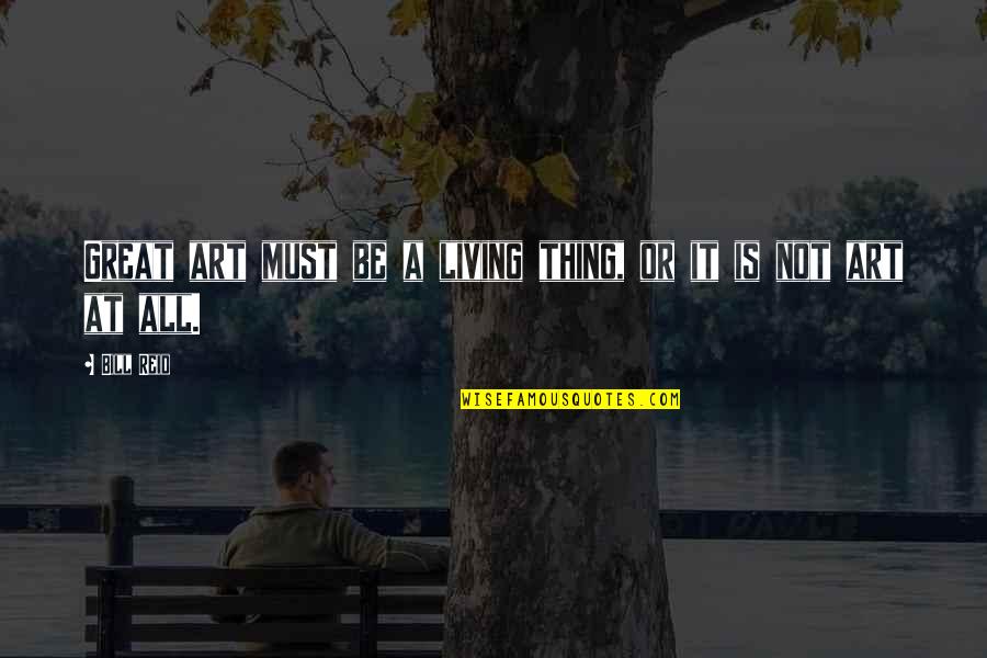 Art Is All Quotes By Bill Reid: Great art must be a living thing, or